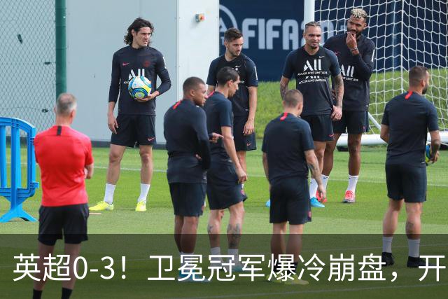 英超0-3！卫冕冠军爆冷崩盘，开局7连胜终结+丢榜首，123年神迹作古